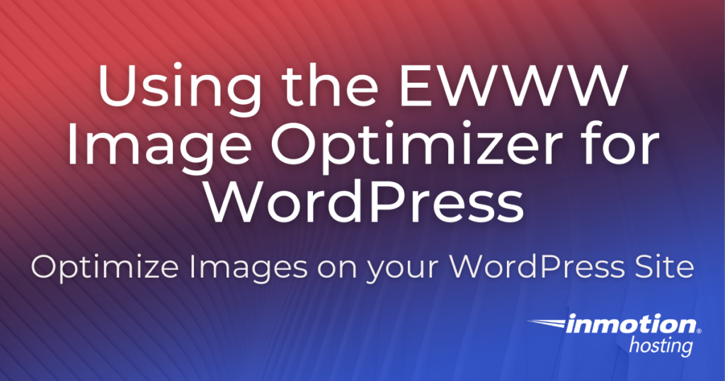 Using the EWWW Image optimizer on your WordPress site. 