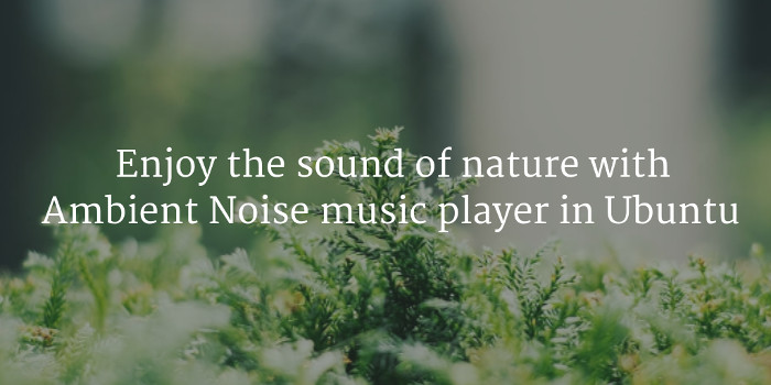 Relax With Natural Sounds By Using Ambient Noise Music Player In Ubuntu