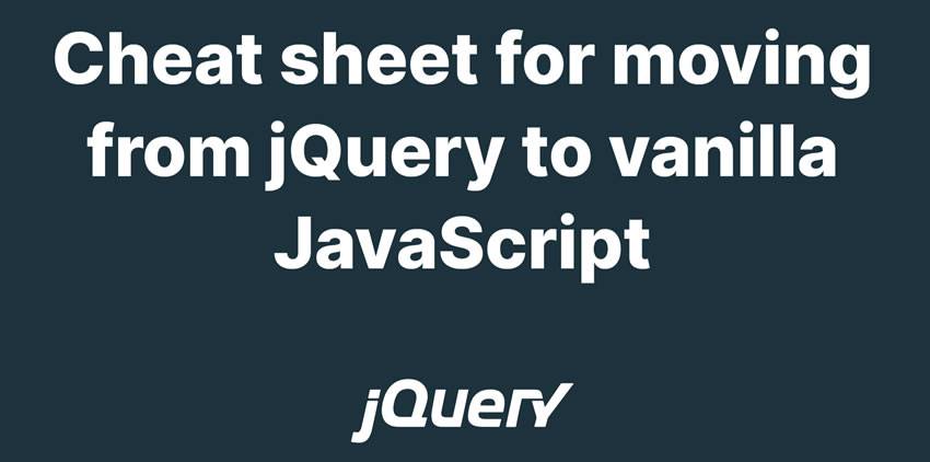 Cheat Sheet for Moving From jQuery to Vanilla JavaScript