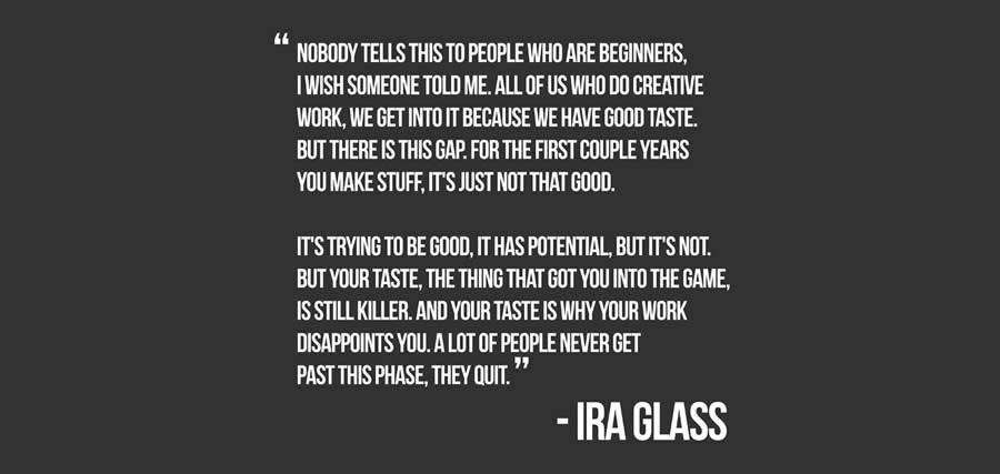 Ira Glass your taste is why your work disappoints you