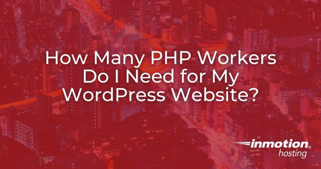 how-many-php-workers-do-i-need-for-my-wordpress-website