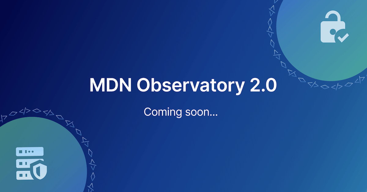 Coming Soon: MDN Observatory 2.0 | MDN Blog