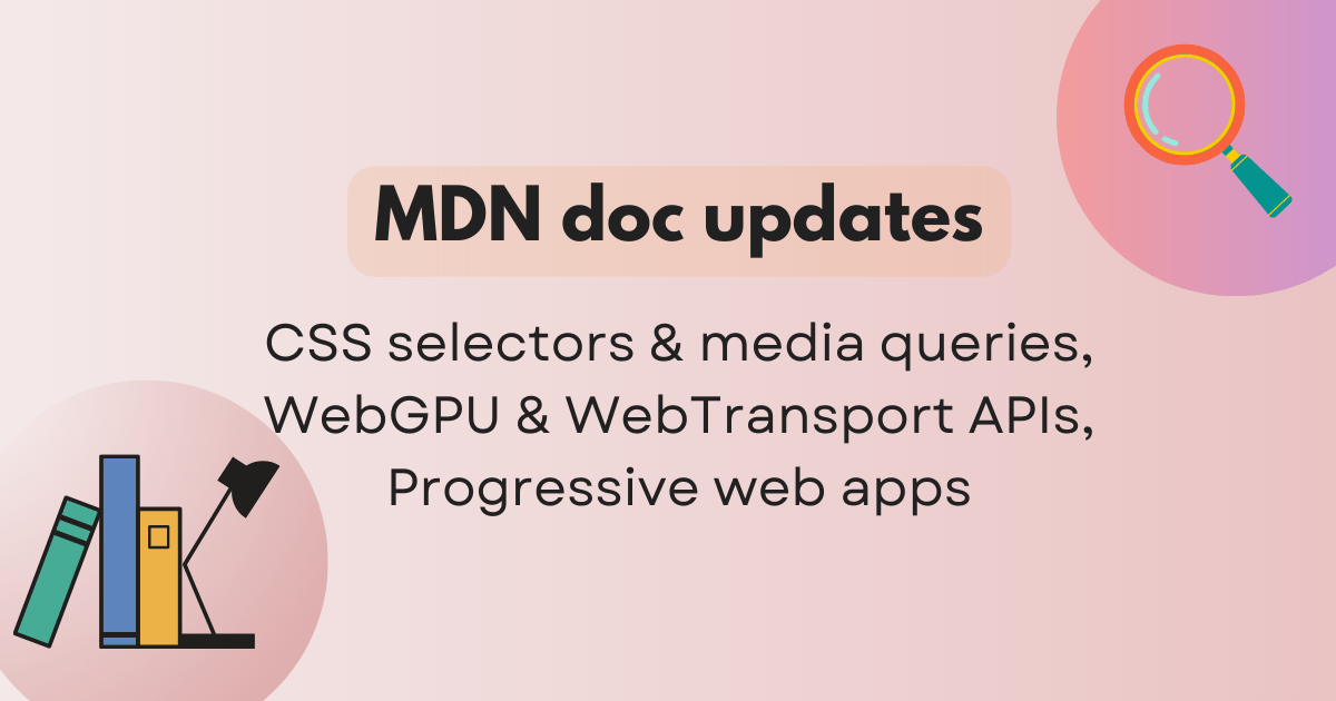 MDN doc updates: CSS selectors & media queries, WebGPU & WebTransport APIs, Progressive web apps | MDN Blog