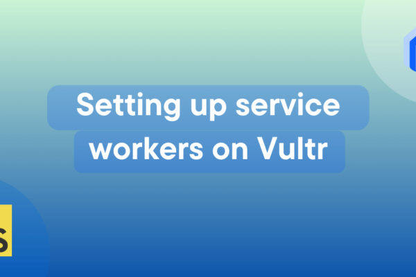 Setting up service workers on Vultr | MDN Blog