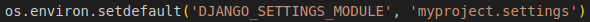 Screenshot of text "os.environ.setdefault('DJANGO_SETTINGS_MODULE', 'myproject.settings')